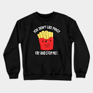 You Don't Like Puns Fry And Stop Me Funny Food Pun Crewneck Sweatshirt